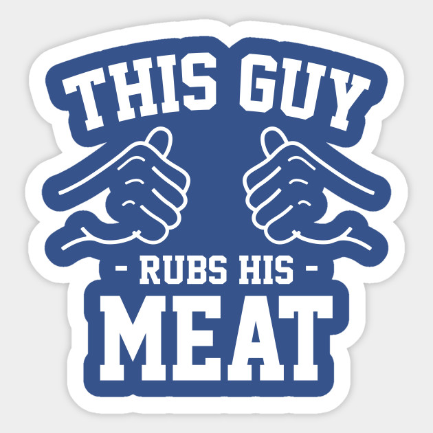 This guy rubs his meat